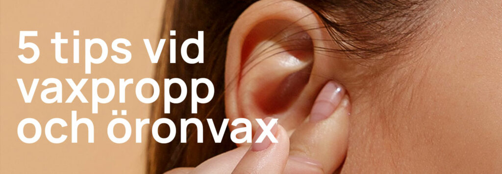 5 tips vid vaxpropp och för mycket öronvax